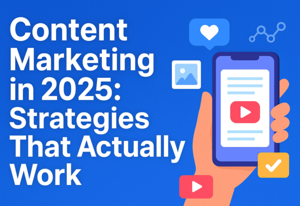 Content Marketing in 2025 Strategies That Actually Work